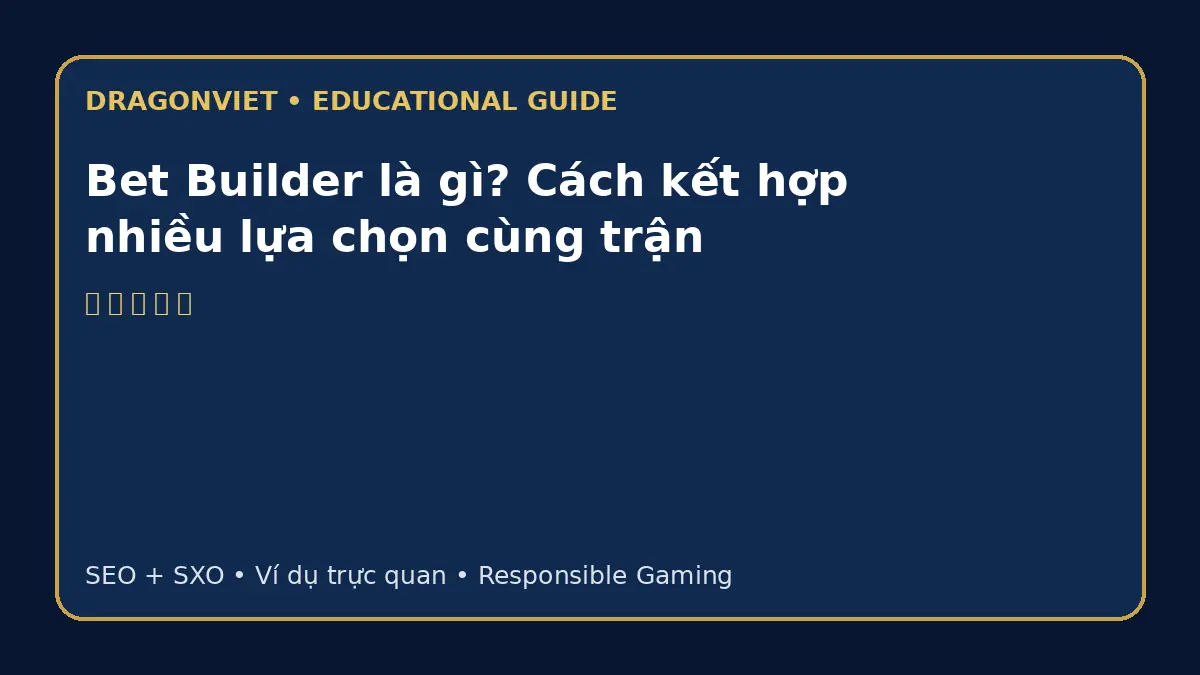 Bet Builder là gì? Cách kết hợp nhiều lựa chọn cùng trận