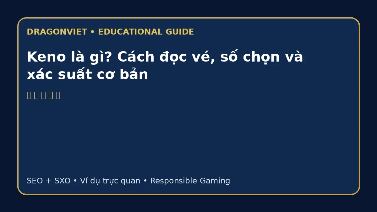 Keno là gì? Cách đọc vé, số chọn và xác suất cơ bản
